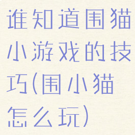 谁知道围猫小游戏的技巧(围小猫怎么玩)