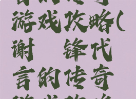 谢霆锋代言的传奇游戏攻略(谢霆锋代言的传奇游戏攻略是什么)
