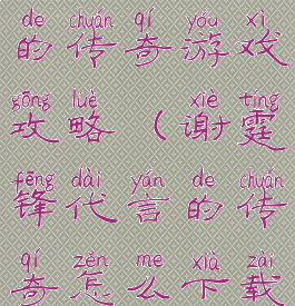 谢霆锋代言的传奇游戏攻略(谢霆锋代言的传奇怎么下载)