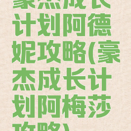 豪杰成长计划阿德妮攻略(豪杰成长计划阿梅莎攻略)