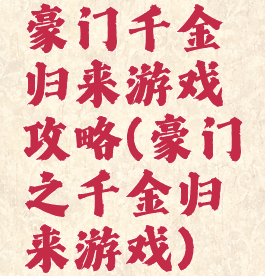 豪门千金归来游戏攻略(豪门之千金归来游戏)