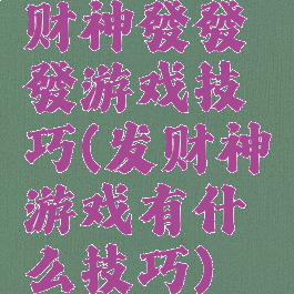 财神發發發游戏技巧(发财神游戏有什么技巧)