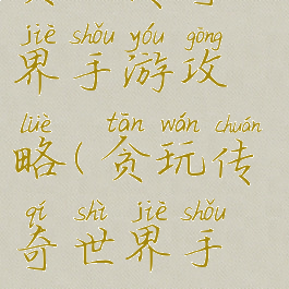 贪玩传奇世界手游攻略(贪玩传奇世界手机版)