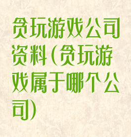 贪玩游戏公司资料(贪玩游戏属于哪个公司)