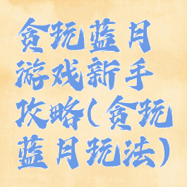 贪玩蓝月游戏新手攻略(贪玩蓝月玩法)
