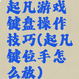 起凡游戏键盘操作技巧(起凡键位手怎么放)
