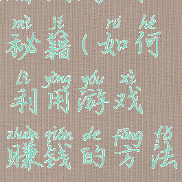 赚钱游戏秘籍(如何利用游戏赚钱的方法)
