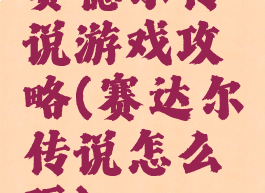 赛德尔传说游戏攻略(赛达尔传说怎么玩)