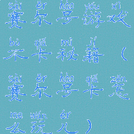 赛尔号游戏不卡秘籍(赛尔号卡怎么玩儿)
