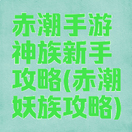 赤潮手游神族新手攻略(赤潮妖族攻略)