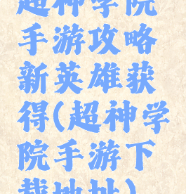 超神学院手游攻略新英雄获得(超神学院手游下载地址)