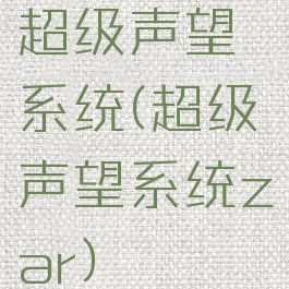 超级声望系统(超级声望系统zar)