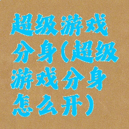超级游戏分身(超级游戏分身怎么开)