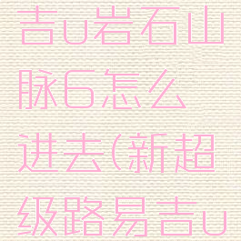 超级路易吉u岩石山脉6怎么进去(新超级路易吉u下载)