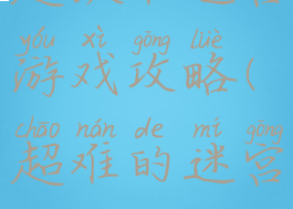 超级难迷宫游戏攻略(超难的迷宫)