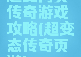 超变网页传奇游戏攻略(超变态传奇页游)