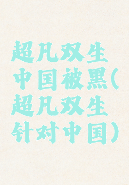 超凡双生中国被黑(超凡双生针对中国)