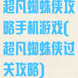 超凡蜘蛛侠攻略手机游戏(超凡蜘蛛侠过关攻略)