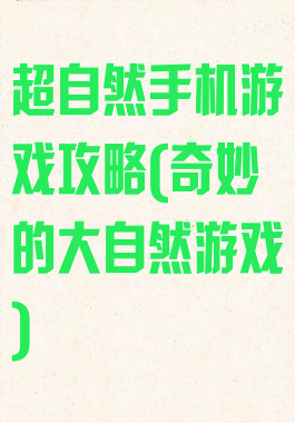 超自然手机游戏攻略(奇妙的大自然游戏)