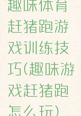 趣味体育赶猪跑游戏训练技巧(趣味游戏赶猪跑怎么玩)