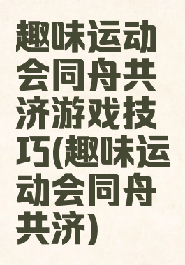 趣味运动会同舟共济游戏技巧(趣味运动会同舟共济)