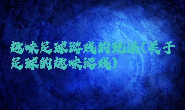 趣味足球游戏的玩法(关于足球的趣味游戏)