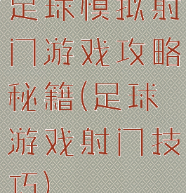 足球模拟射门游戏攻略秘籍(足球游戏射门技巧)