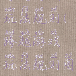 跨越游戏玩法规则(跨越游戏玩法规则图片)