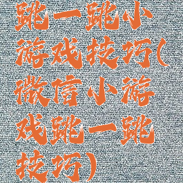 跳一跳小游戏技巧(微信小游戏跳一跳技巧)