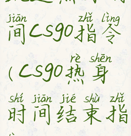 跳过热身时间csgo指令(csgo热身时间结束指令)