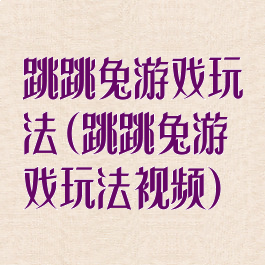 跳跳兔游戏玩法(跳跳兔游戏玩法视频)