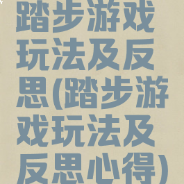 踏步游戏玩法及反思(踏步游戏玩法及反思心得)