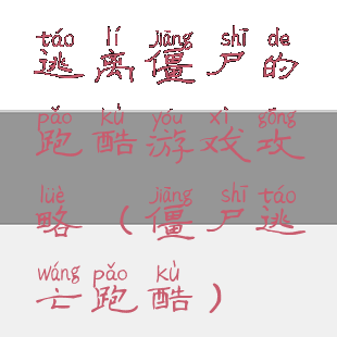 逃离僵尸的跑酷游戏攻略(僵尸逃亡跑酷)