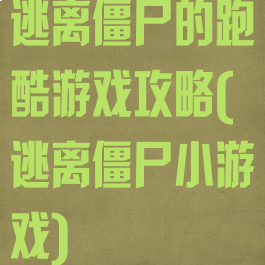 逃离僵尸的跑酷游戏攻略(逃离僵尸小游戏)