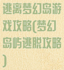 逃离梦幻岛游戏攻略(梦幻岛屿逃脱攻略)