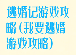 逃婚记游戏攻略(我要逃婚游戏攻略)