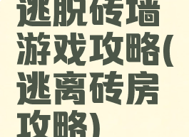 逃脱砖墙游戏攻略(逃离砖房攻略)