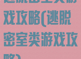逃脱密室类游戏攻略(逃脱密室类游戏攻略)