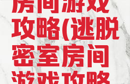 逃脱密室房间游戏攻略(逃脱密室房间游戏攻略视频)
