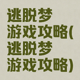 逃脱梦魇游戏攻略(逃脱梦魇游戏攻略)