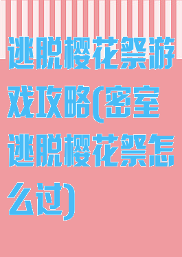 逃脱樱花祭游戏攻略(密室逃脱樱花祭怎么过)