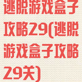 逃脱游戏盒子攻略29(逃脱游戏盒子攻略29关)