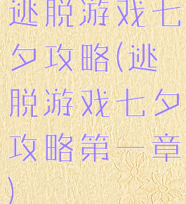 逃脱游戏七夕攻略(逃脱游戏七夕攻略第一章)