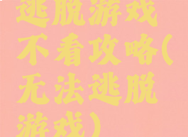 逃脱游戏不看攻略(无法逃脱游戏)