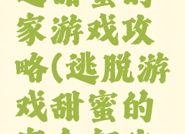 逃脱游戏之甜蜜的家游戏攻略(逃脱游戏甜蜜的家全部攻略)