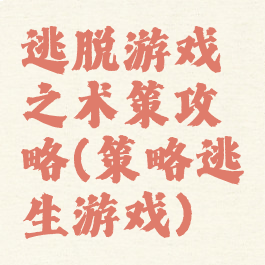 逃脱游戏之术策攻略(策略逃生游戏)
