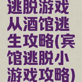 逃脱游戏从酒馆逃生攻略(宾馆逃脱小游戏攻略)
