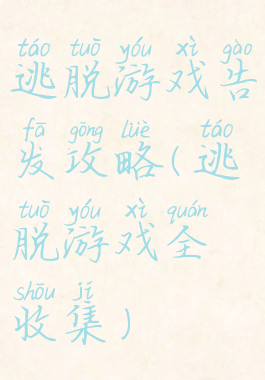 逃脱游戏告发攻略(逃脱游戏全收集)