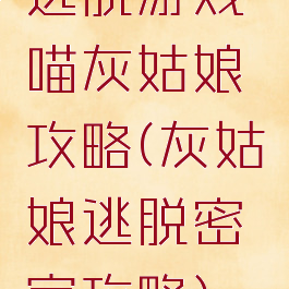 逃脱游戏喵灰姑娘攻略(灰姑娘逃脱密室攻略)