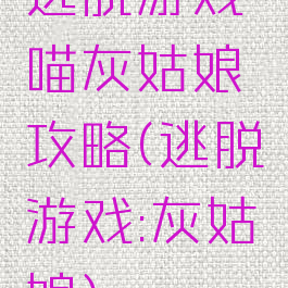 逃脱游戏喵灰姑娘攻略(逃脱游戏:灰姑娘)